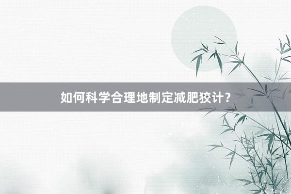 如何科学合理地制定减肥狡计？